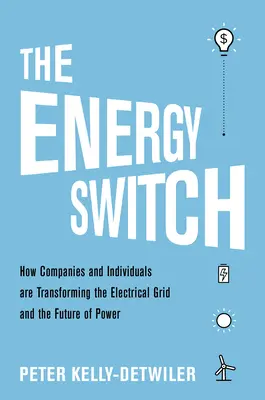 The Energy Switch: Cum companiile și clienții transformă rețeaua electrică și viitorul energiei - The Energy Switch: How Companies and Customers Are Transforming the Electrical Grid and the Future of Power