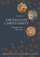Creștinismul ortodox Volumul V: Sacramente și alte rituri - Orthodox Christianity Volume V: Sacraments and Other Rites