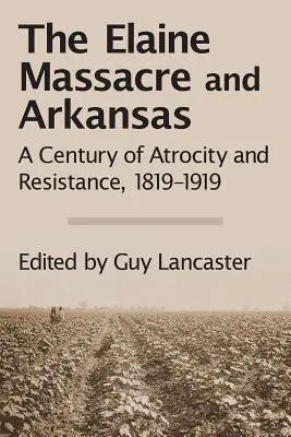 Masacrul de la Elaine și Arkansas: Un secol de atrocitate și rezistență, 1819-1919 - The Elaine Massacre and Arkansas: A Century of Atrocity and Resistance, 1819-1919