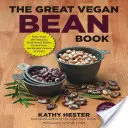 The Great Vegan Bean Book: More Than 100 Delicious Plant-Based Dishes Packed with the Kindest Protein in Town! - Includes Soy-Free and Gluten-Fre