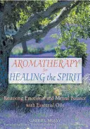 Aromaterapie pentru vindecarea spiritului: Restaurarea echilibrului emoțional și mental cu ajutorul uleiurilor esențiale - Aromatherapy for Healing the Spirit: Restoring Emotional and Mental Balance with Essential Oils