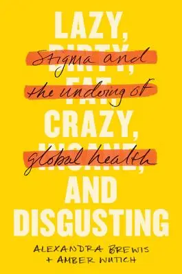 Leneș, nebun și dezgustător: Stigma și destrămarea sănătății globale - Lazy, Crazy, and Disgusting: Stigma and the Undoing of Global Health