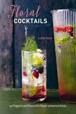 Cocteiluri florale: 40 de băuturi parfumate și aromate alimentate cu flori - Floral Cocktails: 40 Fragrant and Flavourful Flower-Powered Drinks