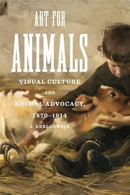 Arta pentru animale: Cultura vizuală și apărarea animalelor, 1870-1914 - Art for Animals: Visual Culture and Animal Advocacy, 1870-1914