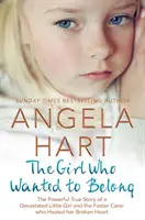 The Girl Who Just Wanted to Belong: Povestea adevărată și puternică a unei fetițe devastate și a unui îngrijitor care i-a vindecat inima frântă - The Girl Who Just Wanted to Belong: The Powerful True Story of a Devastated Little Girl and the Foster Carer Who Healed Her Broken Heart