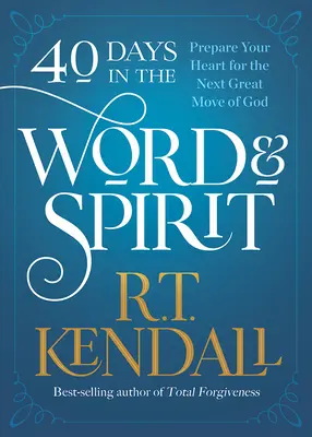40 de zile în Cuvânt și Duh: Pregătește-ți inima pentru următoarea mare mișcare a lui Dumnezeu - 40 Days in the Word and Spirit: Prepare Your Heart for the Next Great Move of God