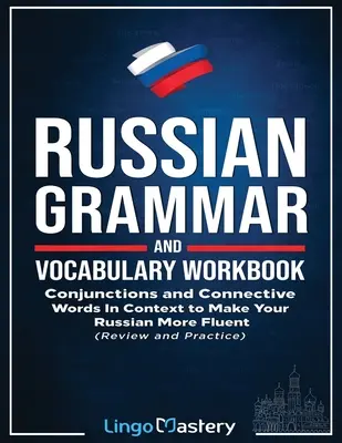 Manual de gramatică și vocabular rusesc: Conjuncții și cuvinte de legătură în context pentru a vă face rusa mai fluentă - Russian Grammar and Vocabulary Workbook: Conjunctions and Connective Words in Context to Make Your Russian More Fluent
