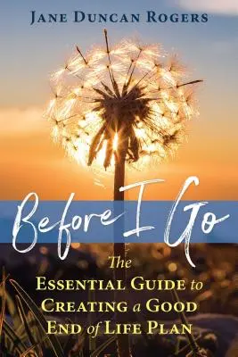 Before I Go: Ghidul esențial pentru crearea unui plan bun de sfârșit de viață - Before I Go: The Essential Guide to Creating a Good End of Life Plan