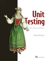 Unit Testing Principles, Practices, and Patterns (Principii, practici și modele de testare unitară): Stiluri de testare eficiente, modele și automatizare fiabilă pentru testarea unitară, Mocking și Integrati - Unit Testing Principles, Practices, and Patterns: Effective Testing Styles, Patterns, and Reliable Automation for Unit Testing, Mocking, and Integrati