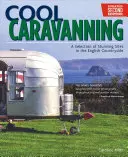 Cool Caravanning, ediția a doua actualizată: O selecție de locații uimitoare în zona rurală a Angliei - Cool Caravanning, Updated Second Edition: A Selection of Stunning Sites in the English Countryside