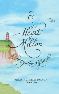 Inima lui Milton Cartea întâi: Poezie Dragoste Reflecție - The Heart Of Milton Book One: Poetry Love Reflection