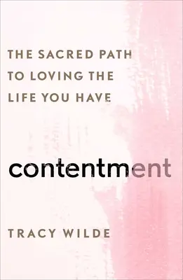 Mulțumire: Calea sacră de a iubi viața pe care o ai - Contentment: The Sacred Path to Loving the Life You Have