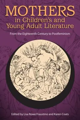 Mamele în literatura pentru copii și tineri adulți: De la secolul al XVIII-lea la postfeminism - Mothers in Children's and Young Adult Literature: From the Eighteenth Century to Postfeminism