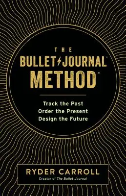 Metoda Bullet Journal: Urmărește trecutul, ordonează prezentul, proiectează viitorul - The Bullet Journal Method: Track the Past, Order the Present, Design the Future