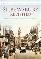 Shrewsbury Revisited - Marea Britanie în fotografii vechi - Shrewsbury Revisited - Britain in Old Photographs