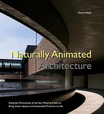 Arhitectura animată în mod natural: Utilizarea mișcărilor soarelui, vântului și ploii pentru a da viață spațiilor interioare și practicilor durabile - Naturally Animated Architecture: Using the Movements of the Sun, Wind, and Rain to Bring Indoor Spaces and Sustainable Practices to Life
