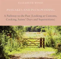 Clătite și budincă de prune - O cale spre trecut (Privind obiceiuri, gătit, zile sfinte și superstiții) - Pancakes and Plum Pudding - A Pathway to the Past (Looking at Customs, Cooking, Saints Days and Superstitions)