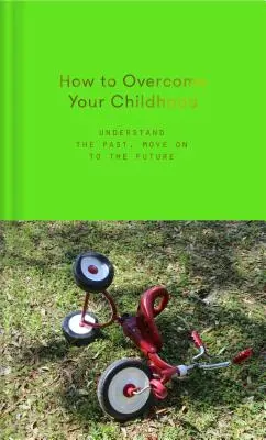 Cum să vă depășiți copilăria - How to Overcome Your Childhood