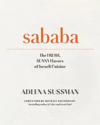 Sababa: Arome proaspete și însorite din bucătăria mea israeliană: O carte de bucate - Sababa: Fresh, Sunny Flavors from My Israeli Kitchen: A Cookbook