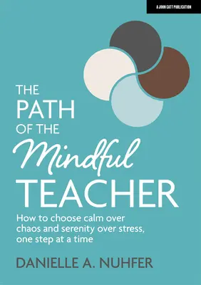 Calea profesorului conștient: Cum să alegi calmul în fața haosului și seninătatea în fața stresului, pas cu pas - The Path of the Mindful Teacher: How to Choose Calm Over Chaos and Serenity Over Stress, One Step at a Time