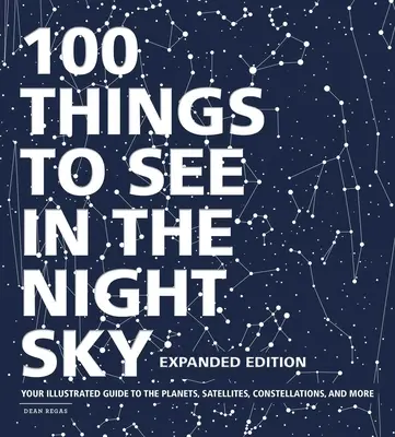 100 de lucruri de văzut pe cerul nopții, ediție extinsă: Ghidul dvs. ilustrat pentru planete, sateliți, constelații și multe altele - 100 Things to See in the Night Sky, Expanded Edition: Your Illustrated Guide to the Planets, Satellites, Constellations, and More