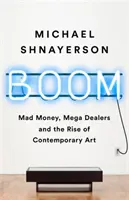 Boom: Bani nebuni, mega dealeri și ascensiunea artei contemporane - Boom: Mad Money, Mega Dealers, and the Rise of Contemporary Art