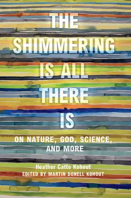The Shimmering Is All There Is: Despre natură, Dumnezeu, știință și multe altele - The Shimmering Is All There Is: On Nature, God, Science, and More