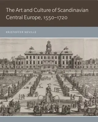 Arta și cultura Europei Centrale Scandinave, 1550-1720 - The Art and Culture of Scandinavian Central Europe, 1550-1720