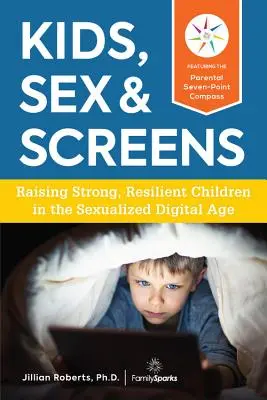 Copii, sex și ecrane: Creșterea copiilor puternici și rezistenți în era digitală sexualizată - Kids, Sex & Screens: Raising Strong, Resilient Children in the Sexualized Digital Age