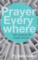 Rugăciunea pretutindeni: Viața spirituală simplificată - Prayer Everywhere: The Spiritual Life Made Simple