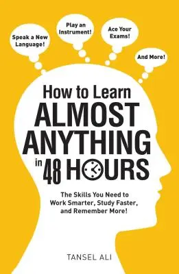 Cum să înveți aproape orice în 48 de ore: Abilitățile de care aveți nevoie pentru a lucra mai inteligent, a studia mai repede și a reține mai mult! - How to Learn Almost Anything in 48 Hours: The Skills You Need to Work Smarter, Study Faster, and Remember More!
