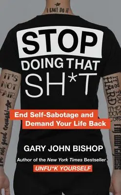 Stop Doing That Sh*t: Pune capăt autosabotajului și cere-ți viața înapoi - Stop Doing That Sh*t: End Self-Sabotage and Demand Your Life Back