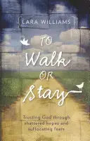 A merge sau a rămâne: Încrederea în Dumnezeu prin speranțe spulberate și frici sufocante - To Walk or Stay: Trusting God Through Shattered Hopes and Suffocating Fears