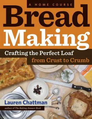 Fabricarea pâinii: Un curs acasă: Crearea pâinii perfecte, de la crustă la miez - Bread Making: A Home Course: Crafting the Perfect Loaf, from Crust to Crumb