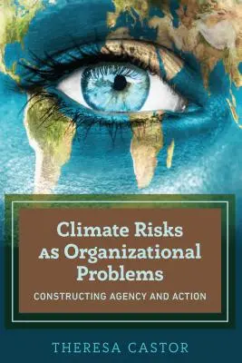 Riscurile climatice ca probleme organizaționale; Construirea agenției și a acțiunii - Climate Risks as Organizational Problems; Constructing Agency and Action