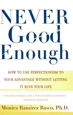 Niciodată suficient de bun: Cum să folosești perfecționismul în avantajul tău fără să-l lași să-ți distrugă viața - Never Good Enough: How to Use Perfectionism to Your Advantage Without Letting It Ruin Your Life