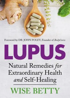 Lupus: Remedii naturale pentru o sănătate extraordinară și autovindecare - Lupus: Natural Remedies for Extraordinary Health and Self-Healing