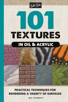 101 texturi în ulei și acrilic: Tehnici practice pentru redarea unei varietăți de suprafețe - 101 Textures in Oil and Acrylic: Practical Techniques for Rendering a Variety of Surfaces