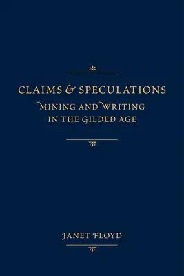 Revendicări și speculații: Minerit și scriere în epoca Gilded - Claims and Speculations: Mining and Writing in the Gilded Age
