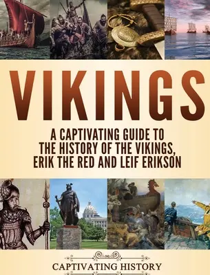 Vikingii: Un ghid captivant pentru istoria vikingilor, Erik cel Roșu și Leif Erikson - Vikings: A Captivating Guide to the History of the Vikings, Erik the Red and Leif Erikson
