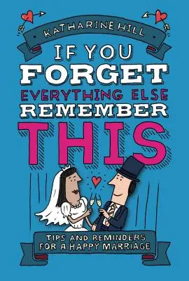 Dacă uiți orice altceva, ține minte asta: Construirea unei căsnicii grozave - If You Forget Everything Else, Remember This: Building a Great Marriage