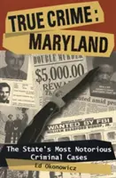 True Crime: Maryland: Cele mai notorii cazuri penale ale statului - True Crime: Maryland: The State's Most Notorious Criminal Cases