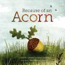 Din cauza unei ghinde: (Cărți de toamnă despre natură pentru copii, cărți ilustrate despre copacii ghindă) - Because of an Acorn: (Nature Autumn Books for Children, Picture Books about Acorn Trees)