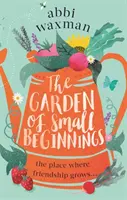 Garden of Small Beginnings - O lectură de primăvară glorios de amuzantă și înduioșătoare - Garden of Small Beginnings - A gloriously funny and heart-warming springtime read
