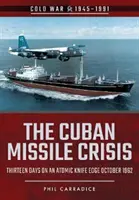 Criza rachetelor cubaneze: Treisprezece zile pe muchia unui cuțit atomic, octombrie 1962 - The Cuban Missile Crisis: Thirteen Days on an Atomic Knife Edge, October 1962