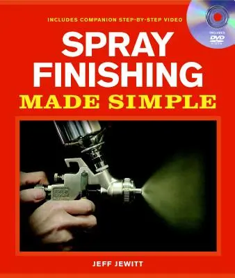 Spray Finishing Made Simple: O carte și un DVD însoțitor pas cu pas [Cu DVD] - Spray Finishing Made Simple: A Book and Step-By-Step Companion DVD [With DVD]