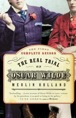 Adevăratul proces al lui Oscar Wilde: Prima transcriere necenzurată a procesului lui Oscar Wilde Vs. John Douglas, marchiz de Queensberry, 1895 - The Real Trial of Oscar Wilde: The First Uncensored Transcript of the Trial of Oscar Wilde Vs. John Douglas, Marquess of Queensberry, 1895