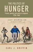 The Politics of Hunger: Protest, sărăcie și politică în Anglia, C. 1750-C. 1840 - The Politics of Hunger: Protest, Poverty and Policy in England, C. 1750-C. 1840