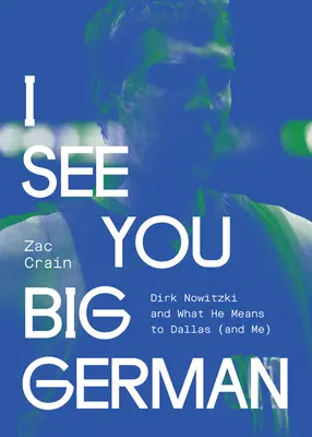 I See You Big German: Dirk Nowitzki și ce înseamnă el pentru Dallas (și pentru mine) - I See You Big German: Dirk Nowitzki and What He Means to Dallas (and Me)