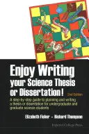 Bucură-te de scrierea tezei sau disertației tale științifice!: A Step-By-Step Guide to Planning and Writing a Thesis or Dissertation for Undergraduate and Gradua - Enjoy Writing Your Science Thesis or Dissertation!: A Step-By-Step Guide to Planning and Writing a Thesis or Dissertation for Undergraduate and Gradua